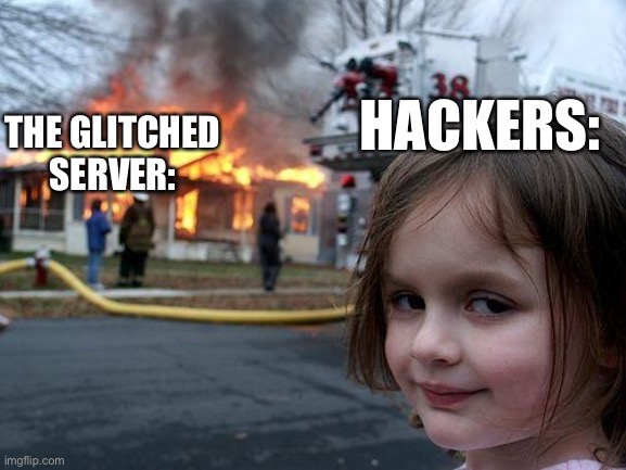 Disaster Girl | HACKERS:; THE GLITCHED SERVER: | image tagged in memes,disaster girl | made w/ Imgflip meme maker