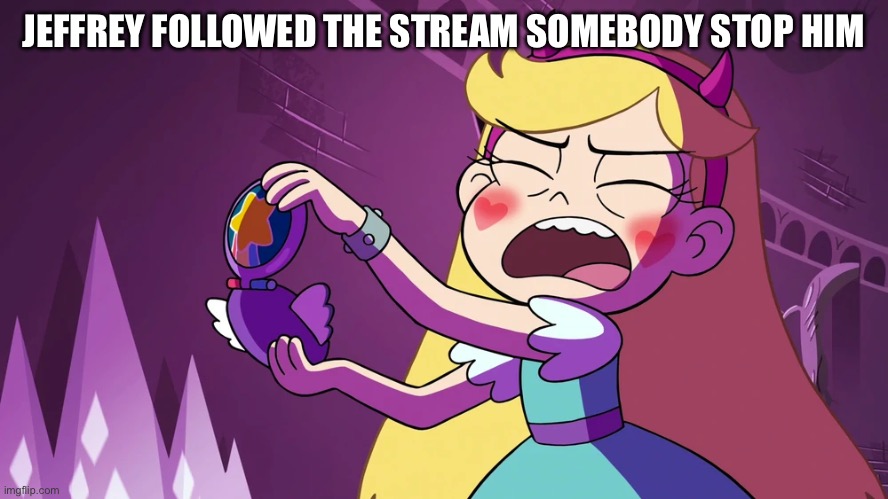 Star Butterfly F**king Embarrased | JEFFREY FOLLOWED THE STREAM SOMEBODY STOP HIM | image tagged in star butterfly f king embarrased | made w/ Imgflip meme maker