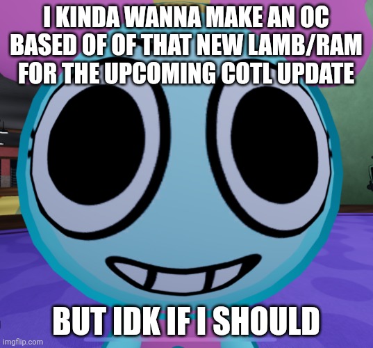 Erm what the dandy | I KINDA WANNA MAKE AN OC BASED OF OF THAT NEW LAMB/RAM FOR THE UPCOMING COTL UPDATE; BUT IDK IF I SHOULD | image tagged in erm what the dandy | made w/ Imgflip meme maker