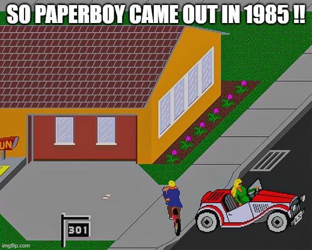 memes by Brad - Paperboy the video game - 1985 | SO PAPERBOY CAME OUT IN 1985 !! | image tagged in funny,gaming,video game,computer,pc gaming,vintage | made w/ Imgflip meme maker