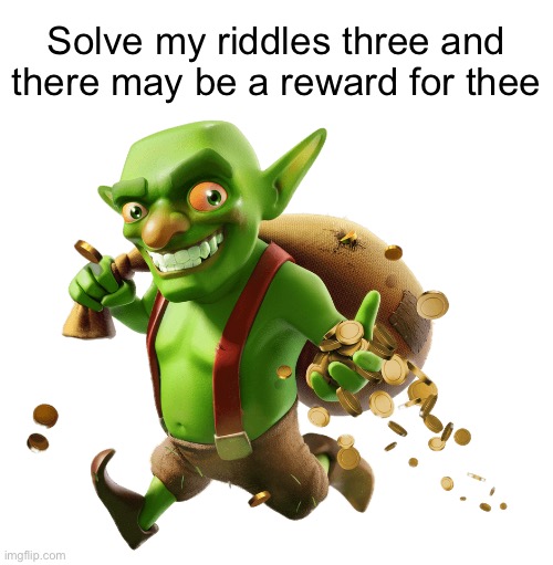 Goblin | Solve my riddles three and there may be a reward for thee | image tagged in goblin | made w/ Imgflip meme maker