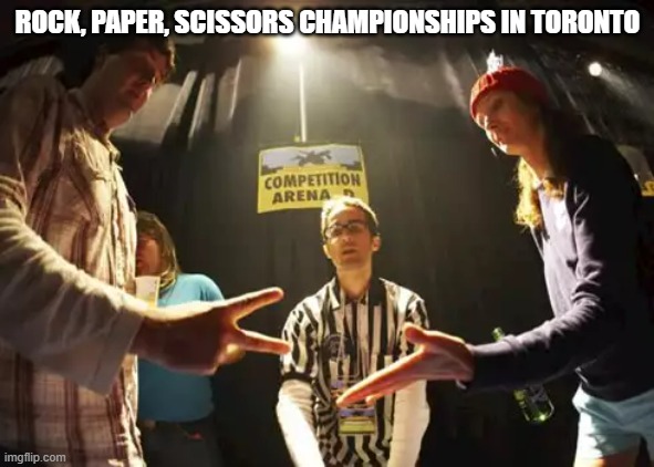 memes by Brad - Rock, paper, scissors championship | ROCK, PAPER, SCISSORS CHAMPIONSHIPS IN TORONTO | image tagged in funny,sports,rock paper scissors,competition,humor | made w/ Imgflip meme maker