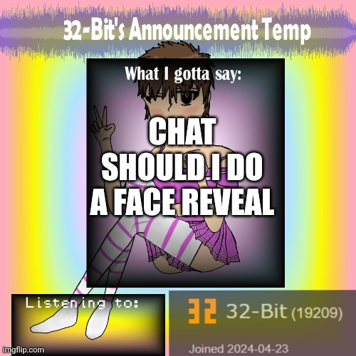 32-Bit's Announcement Template | CHAT SHOULD I DO A FACE REVEAL | image tagged in 32-bit's announcement template | made w/ Imgflip meme maker