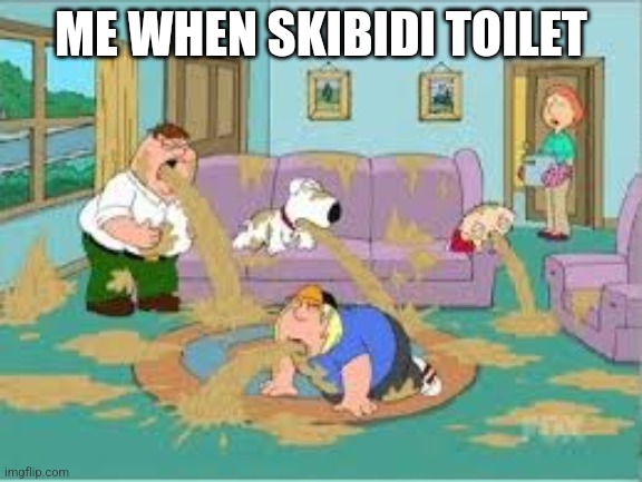 Family Guy Barfing | ME WHEN SKIBIDI TOILET | image tagged in family guy barfing,skibidi toilet sucks | made w/ Imgflip meme maker