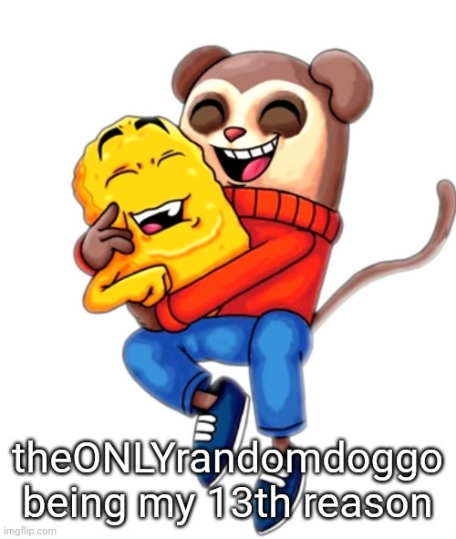 me and pookie | theONLYrandomdoggo being my 13th reason | image tagged in me and pookie | made w/ Imgflip meme maker