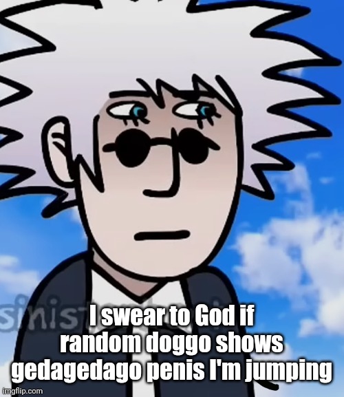 gojo I guess | I swear to God if random doggo shows gedagedago penis I'm jumping | image tagged in gojo i guess | made w/ Imgflip meme maker