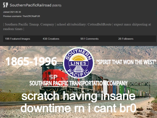 SouthernPacificRailroad Annou. Temp | scratch having insane downtime rn i cant br0 | image tagged in southernpacificrailroad annou temp | made w/ Imgflip meme maker