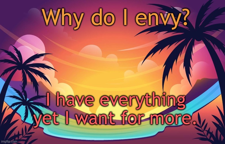 Trez (Summer) | Why do I envy? I have everything yet I want for more. | image tagged in trez summer | made w/ Imgflip meme maker