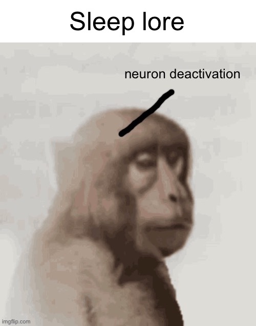 Neuron deactivation | Sleep lore | image tagged in neuron deactivation | made w/ Imgflip meme maker