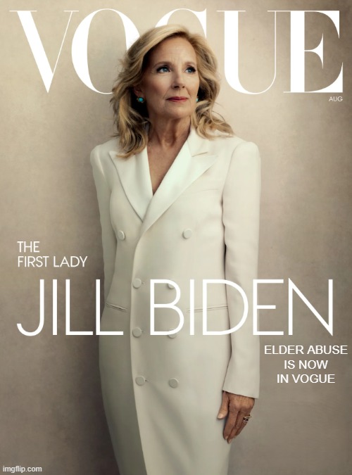 in vogue | ELDER ABUSE

IS NOW IN VOGUE | image tagged in vogue,first lady,fjb,biden,maga,make america great again | made w/ Imgflip meme maker