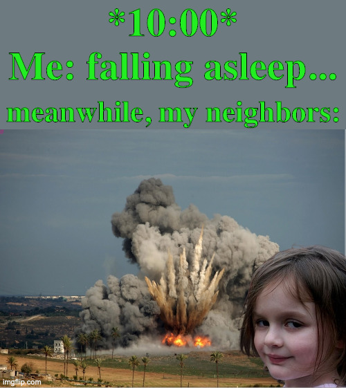 its so hard to get a good night's sleep during the Fourth of July week | *10:00*; Me: falling asleep... meanwhile, my neighbors: | image tagged in disaster girl explosion,fourth of july,fireworks | made w/ Imgflip meme maker