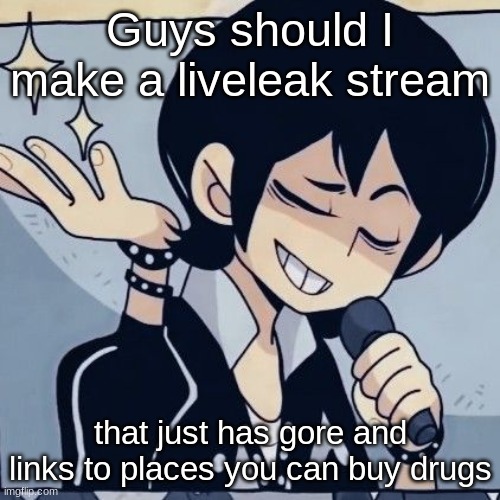 Tophamhatkyo just sayin | Guys should I make a liveleak stream; that just has gore and links to places you can buy drugs | image tagged in tophamhatkyo just sayin | made w/ Imgflip meme maker