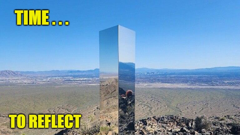 Monolith Timesheet Reminder | TIME . . . TO REFLECT | image tagged in monolith timesheet reminder,timesheet reminder,timesheet meme,memes,reflect,monolith | made w/ Imgflip meme maker