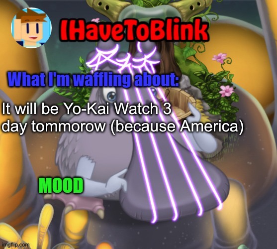 IHaveToBlink Announcement Template | It will be Yo-Kai Watch 3 day tommorow (because America) | image tagged in ihavetoblink announcement template | made w/ Imgflip meme maker