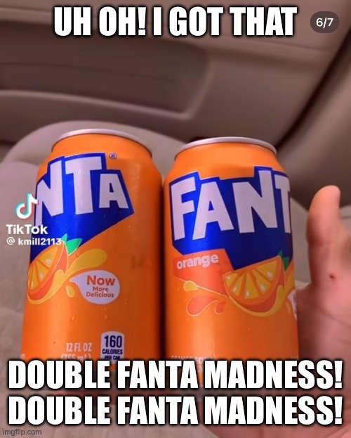 UH OH! I GOT THAT; DOUBLE FANTA MADNESS!
DOUBLE FANTA MADNESS! | made w/ Imgflip meme maker