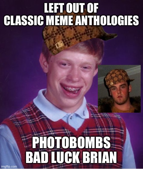 Bad Luck Brian Meme | LEFT OUT OF CLASSIC MEME ANTHOLOGIES; PHOTOBOMBS BAD LUCK BRIAN | image tagged in memes,bad luck brian | made w/ Imgflip meme maker