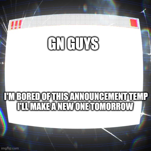 You got mail! | GN GUYS; I'M BORED OF THIS ANNOUNCEMENT TEMP
I'LL MAKE A NEW ONE TOMORROW | image tagged in clipz's announcement temp v2 | made w/ Imgflip meme maker