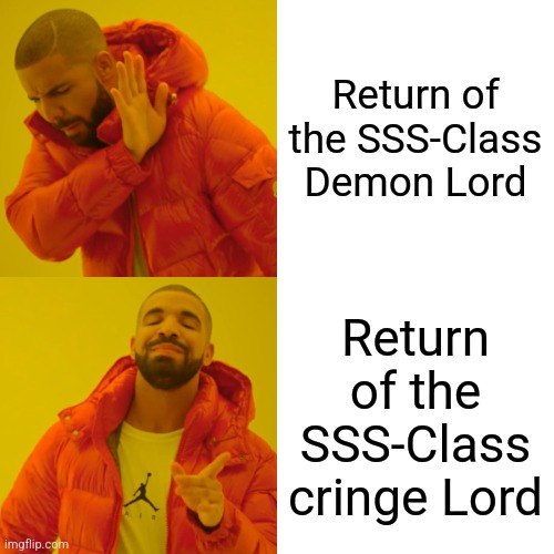 Drake Hotline Bling Meme | Return of the SSS-Class Demon Lord; Return of the SSS-Class cringe Lord | image tagged in memes,drake hotline bling | made w/ Imgflip meme maker