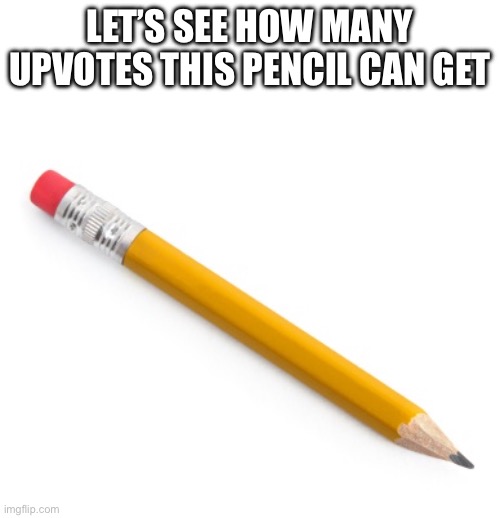 This won’t get popular | LET’S SEE HOW MANY UPVOTES THIS PENCIL CAN GET | image tagged in pencil,upvote if you agree,please help me | made w/ Imgflip meme maker