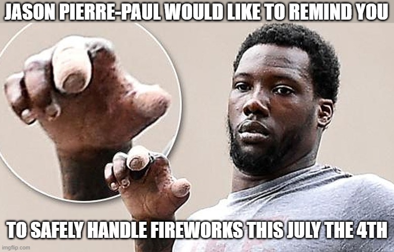 Jason Pierre-Paul | JASON PIERRE-PAUL WOULD LIKE TO REMIND YOU; TO SAFELY HANDLE FIREWORKS THIS JULY THE 4TH | image tagged in finger this,jason pierre-paul,4th of july,fireworks | made w/ Imgflip meme maker