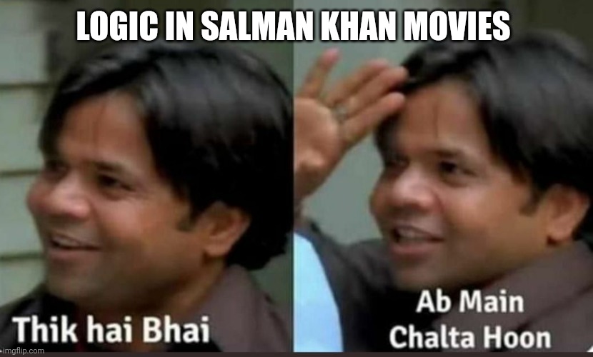 thik hai bhai ab mai chalta hoon | LOGIC IN SALMAN KHAN MOVIES | image tagged in thik hai bhai ab mai chalta hoon | made w/ Imgflip meme maker