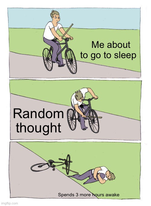 Bike Fall | Me about to go to sleep; Random thought; Spends 3 more hours awake | image tagged in memes,bike fall | made w/ Imgflip meme maker