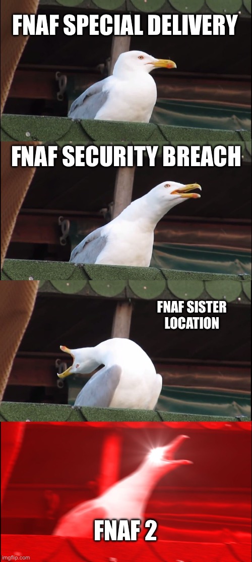 Inhaling Seagull | FNAF SPECIAL DELIVERY; FNAF SECURITY BREACH; FNAF SISTER LOCATION; FNAF 2 | image tagged in memes,inhaling seagull | made w/ Imgflip meme maker
