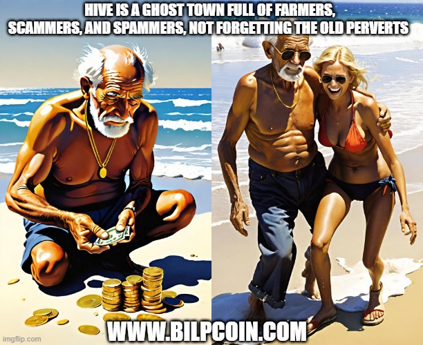 HIVE IS A GHOST TOWN FULL OF FARMERS, SCAMMERS, AND SPAMMERS, NOT FORGETTING THE OLD PERVERTS; WWW.BILPCOIN.COM | made w/ Imgflip meme maker