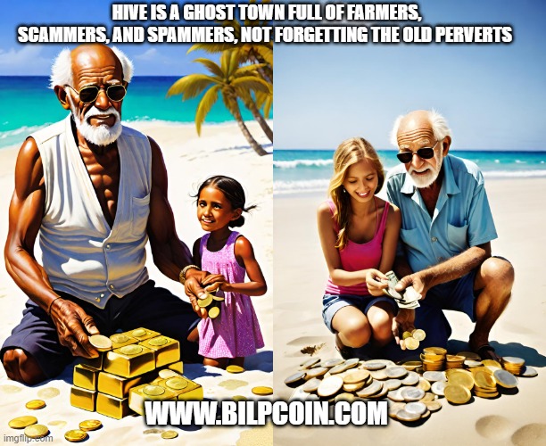 HIVE IS A GHOST TOWN FULL OF FARMERS, SCAMMERS, AND SPAMMERS, NOT FORGETTING THE OLD PERVERTS; WWW.BILPCOIN.COM | made w/ Imgflip meme maker