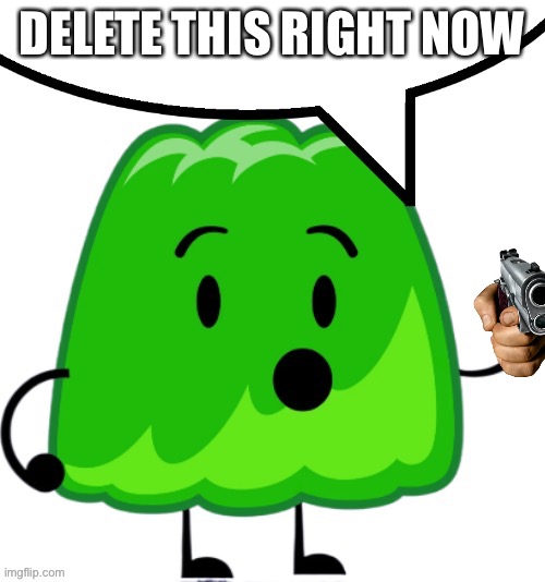 Gelatin speech bubble | DELETE THIS RIGHT NOW | image tagged in gelatin speech bubble | made w/ Imgflip meme maker