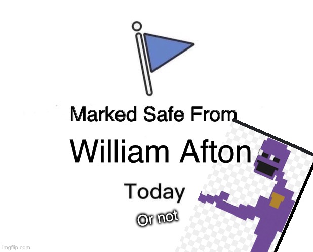 Marked Safe From | William Afton; Or not | image tagged in memes,marked safe from | made w/ Imgflip meme maker