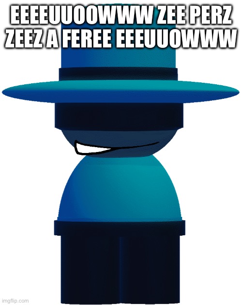 BP Bambar | EEEEUUOOWWW ZEE PERZ ZEEZ A FEREE EEEUUOWWW | image tagged in bp bambar | made w/ Imgflip meme maker