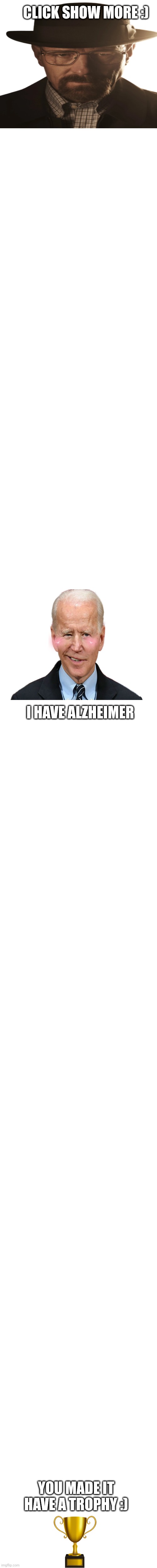 CLICK SHOW MORE :); I HAVE ALZHEIMER; YOU MADE IT HAVE A TROPHY :) | made w/ Imgflip meme maker