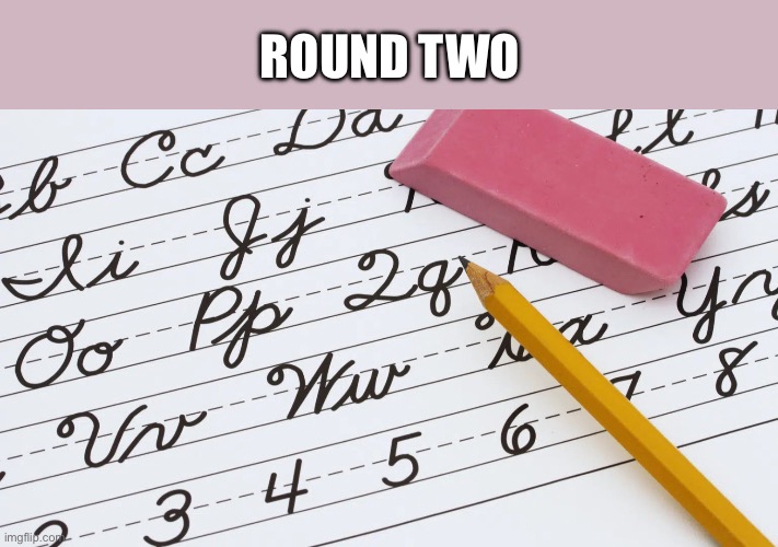 Cursive pencil test | ROUND TWO | image tagged in cursive pencil test | made w/ Imgflip meme maker