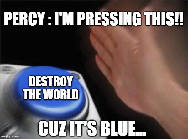 Blank Nut Button | PERCY : I'M PRESSING THIS!! DESTROY THE WORLD; CUZ IT'S BLUE... | image tagged in memes,pjo,percy jackson | made w/ Imgflip meme maker