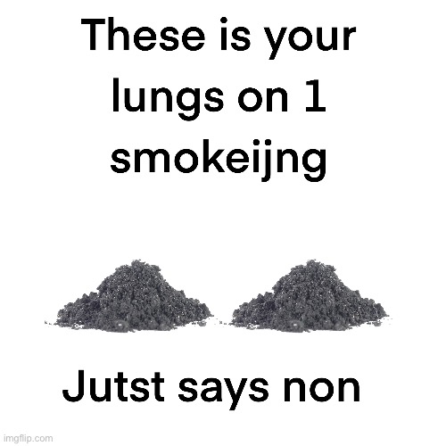 Smoke | image tagged in smoking,smoke,cigarette,cigarettes,cigar | made w/ Imgflip meme maker