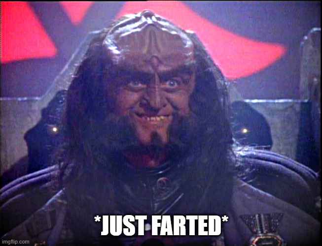 How Do You Fart in Klingon? | *JUST FARTED* | image tagged in gowron is pleased enhanced | made w/ Imgflip meme maker