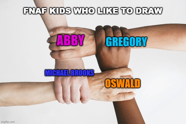 Sensing a pattern here....... | FNAF KIDS WHO LIKE TO DRAW; GREGORY; ABBY; MICHAEL BROOKS; OSWALD | image tagged in four way handshake,fnaf,five nights at freddys,fnaf meme,memes | made w/ Imgflip meme maker