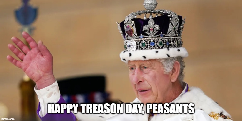 4th of July | HAPPY TREASON DAY, PEASANTS | image tagged in king charles,july 4th,treason,usa | made w/ Imgflip meme maker