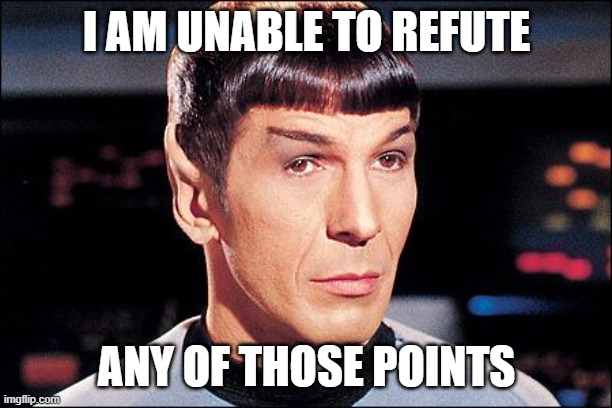 Condescending Spock | I AM UNABLE TO REFUTE ANY OF THOSE POINTS | image tagged in condescending spock | made w/ Imgflip meme maker