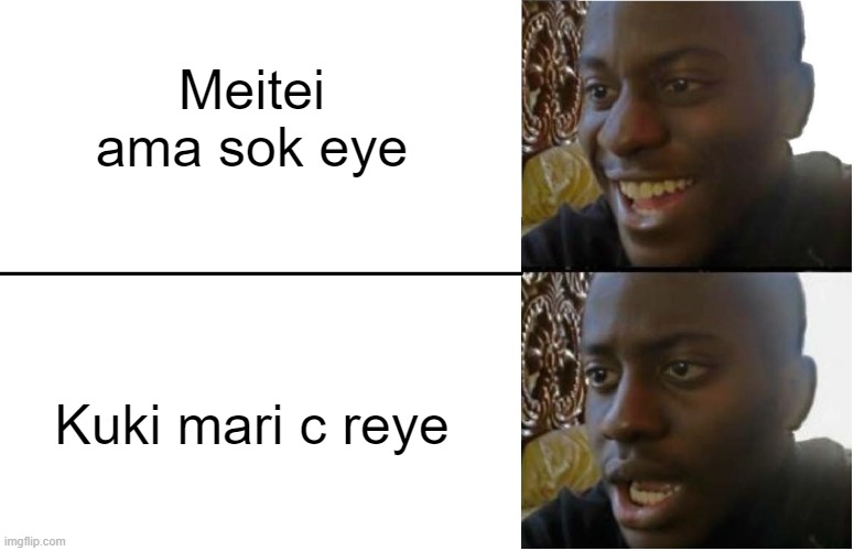 Disappointed Black Guy | Meitei ama sok eye; Kuki mari c reye | image tagged in disappointed black guy | made w/ Imgflip meme maker