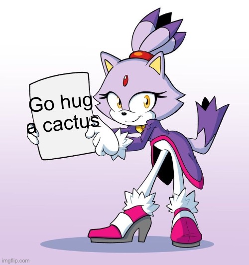 - Angela 2012 | Go hug a cactus | image tagged in blaze with a sign | made w/ Imgflip meme maker