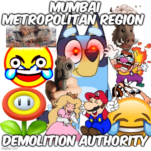 Mumbai Metropolitan Region Demolition Authority | MUMBAI METROPOLITAN REGION; demolition authority | image tagged in bluey has a gun | made w/ Imgflip meme maker