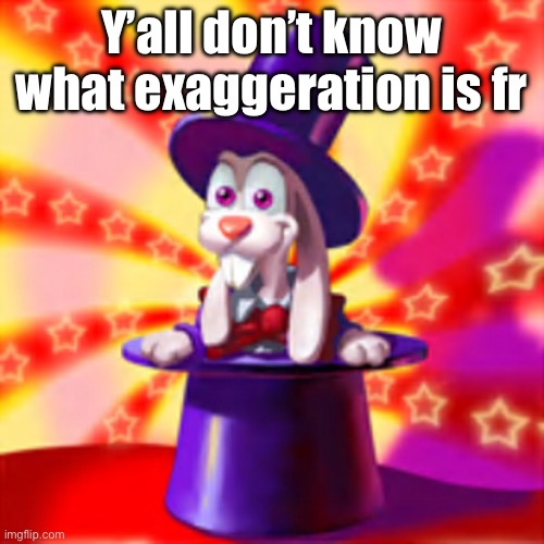 Warren | Y’all don’t know what exaggeration is fr | image tagged in warren | made w/ Imgflip meme maker