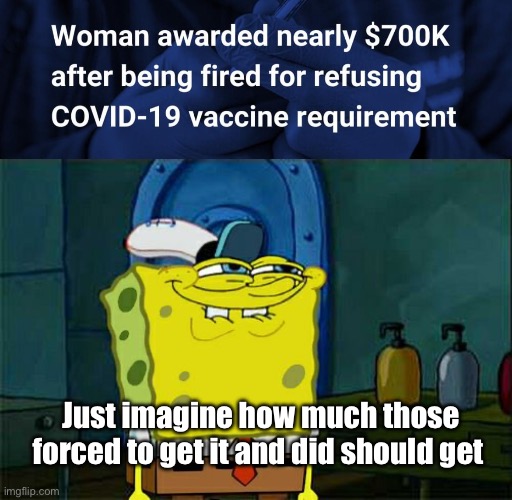 Forced experimentation | Just imagine how much those forced to get it and did should get | image tagged in memes,don't you squidward,politics lol | made w/ Imgflip meme maker