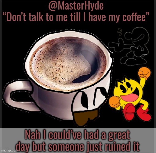 It’s in the comments | Nah I could’ve had a great day but someone just ruined it | image tagged in master-hyde | made w/ Imgflip meme maker