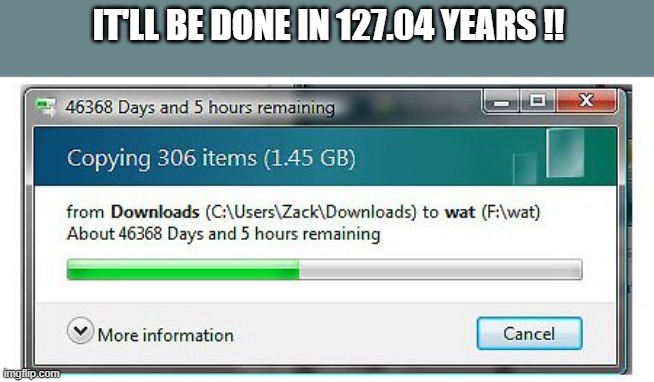 memes by Brad - Task will be done in 127.04 years | IT'LL BE DONE IN 127.04 YEARS !! | image tagged in funny,gaming,computer,error,humor,video games | made w/ Imgflip meme maker