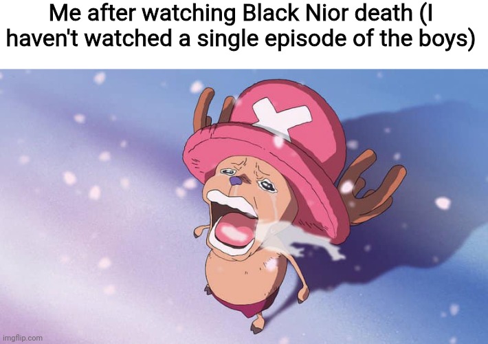 Yuh | Me after watching Black Nior death (I haven't watched a single episode of the boys) | image tagged in crying chopper one piece,shitpost,msmg,oh wow are you actually reading these tags | made w/ Imgflip meme maker