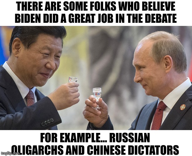 Biden has some huge supporters, too bad they want to start World War 3 | THERE ARE SOME FOLKS WHO BELIEVE BIDEN DID A GREAT JOB IN THE DEBATE; FOR EXAMPLE... RUSSIAN OLIGARCHS AND CHINESE DICTATORS | image tagged in china,russia,ww3,stupid liberals,failure,democratic party | made w/ Imgflip meme maker