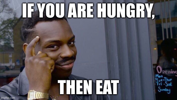 Roll Safe Think About It | IF YOU ARE HUNGRY, THEN EAT | image tagged in memes,roll safe think about it,thinking,true | made w/ Imgflip meme maker